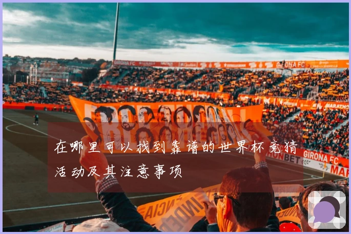 在哪里可以找到靠谱的世界杯竞猜活动及其注意事项