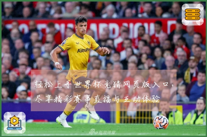 轻松上手世界杯竞猜网页版入口,尽享精彩赛事直播与互动体验