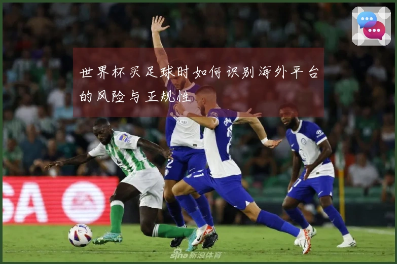 世界杯买足球时如何识别海外平台的风险与正规性