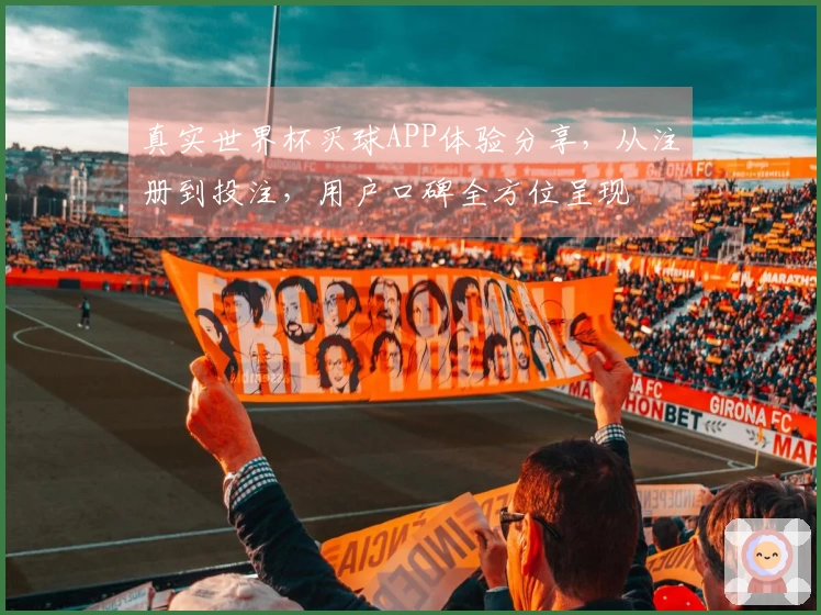 真实世界杯买球APP体验分享，从注册到投注，用户口碑全方位呈现