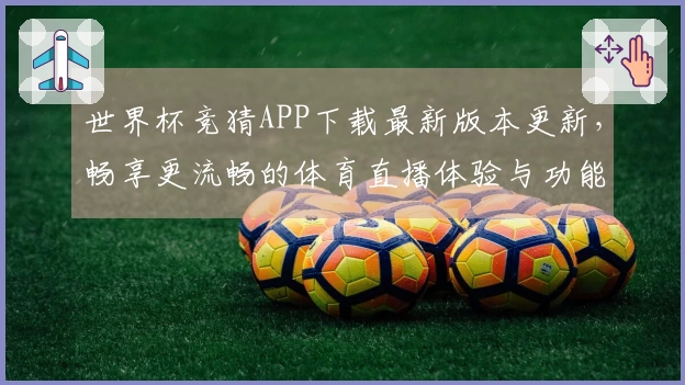 世界杯竞猜APP下载最新版本更新，畅享更流畅的体育直播体验与功能介绍